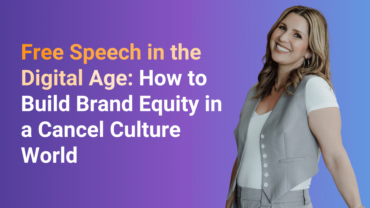 Free Speech in the Digital Age: How to Build Brand Equity in a Cancel Culture World