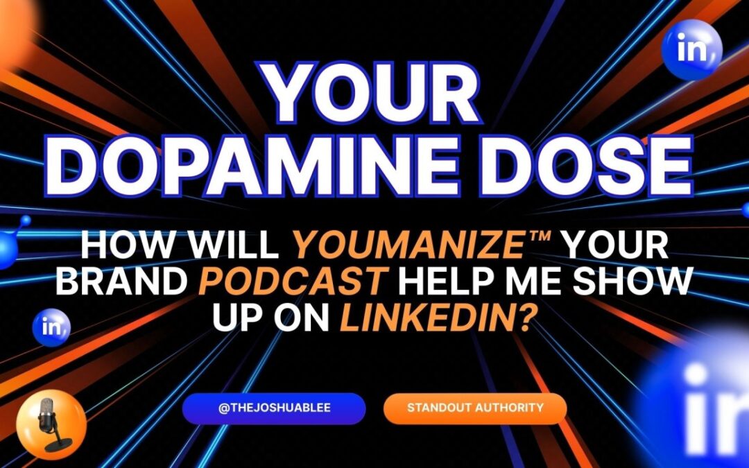 How will YOUmanize™ Your Brand Podcast help me show up on LinkedIn?