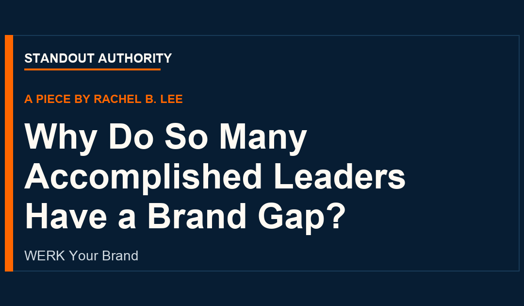 Why Do So Many Accomplished Leaders Have a Brand Gap?